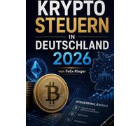 Krypto Steuern in Deutschland 2026: Bitcoin & Co. richtig versteuern: Haltefrist, Freigrenzen, DAC8 und die Steuererklärung Schritt für Schritt