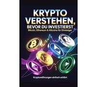 Krypto verstehen, bevor du investierst - Bitcoin, Ethereum & Altcoins für Einsteiger: Kryptowährungen einfach erklärt mit Tipps zu Risiko und nächsten Schritten - Ideal für Anfänger und Investoren