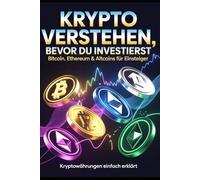 Krypto verstehen, bevor du investierst - Bitcoin, Ethereum & Altcoins für Einsteiger: Kryptowährungen einfach erklärt mit Tipps zu Risiko und nächsten Schritten - Ideal für Anfänger und Investoren