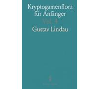 Kryptogamenflora für Anfänger: Eine Einführung in das Studium der Blütenlosen Gewächse für Studierende und Liebhaber