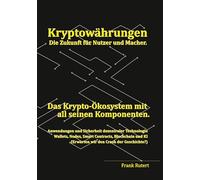 Kryptowährung - Die Zukunft für Nutzer und Macher.: Das Krypto-Ökosystem mit all seinen Komponenten. - Anwendung und Sicherheit dezentraler ... KI (Erwarten wir den Crash der Geschichte?)