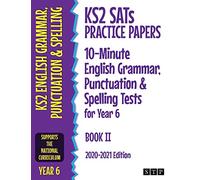KS2 SATs Practice Papers 10-Minute English Grammar, Punctuation and Spelling Tests for Year 6: Book II (2020-2021 Edition)