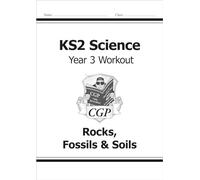 KS2 Science Year 3 Workout: Rocks, Fossils & Soils (CGP Year 3 Science)
