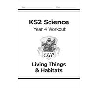 KS2 Science Year 4 Workout: Living Things & Habitats (CGP Year 4 Science)
