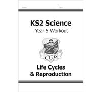 KS2 Science Year 5 Workout: Life Cycles & Reproduction (CGP Year 5 Science)