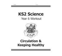 KS2 Science Year 6 Workout: Circulation & Keeping Healthy (CGP Year 6 Science)