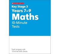 KS3 Maths 10-Minute Tests Years 7-9 with answers. Published 2023 (Key Stage 3 Home Learning)
