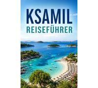 KSAMIL REISEFÜHRER 2026/2027: Strände, Inseln, versteckte Schätze, wo man übernachten kann, was man essen kann und kluge Reiserouten für eine unvergessliche Albanien-Flucht