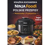 Książka Kucharska Ninja Foodi: Polskie Przepisy do Air Fryer i Multicookera | Szybkie i Zdrowe Dania w Mniej niż 1 Godzinę