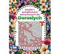 Książki z łamigłówkami labiryntowymi dla dorosłych, duży druk, łamigłówki dla osób o wysokich zdolnościach poznawczych, Tom 3: Gry logiczne dla dorosłych - zabawa i relaks