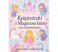 Księżniczki i Magiczne Istoty - Kolorowanka: Kolorowanka dla dzieci z księżniczkami, wróżkami, jednorożcami i smokami