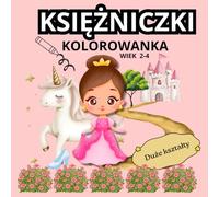 KSIĘŻNICZKI KOLOROWANKA: DLA DZIEWCZYNEK W WIEKU 2-4 LATA. DUŻE I ŁATWE OBRAZKI DLA PRZEDSZKOLAKA. PIERWSZA KOLOROWANKA. POMYSŁ NA PREZENT. (Malutkie rączki - wesołe kolorowanie)