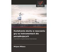 Kształcenie słuchu w nauczaniu gry na instrumentach dla początkujących: Z wynikiem zorganizowanej improwizacji