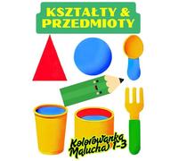 Kształty & Przedmioty: Kolorowanka dla Maluchów 1-3: Grube Linie i Proste Kształty - Dla Chłopców i Dziewczynek. Doskonała na Pierwsze Kolorowanie.