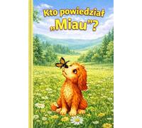 Kto powiedział „Miau”? , Who Said “Meow”?: Ciepła opowieść o przyjaźni, ciekawości i nowych początkach . A Warm Story About Friendship, Curiosity, and New Beginnings