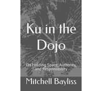 Ku in the Dojo: On Holding Space, Authority, and Responsibility (The Ku Series)