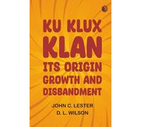 Ku Klux Klan: Its Origin, Growth and Disbandment