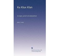 Ku Klux Klan: Its origin, growth and disbandment
