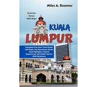 KUALA LUMPUR: Complete Full-Color Travel Guide with Maps, Top Attractions, Street Food Highlights, Cultural Experiences, and Insider Tips for 2026 Adventure