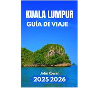 KUALA LUMPUR GUÍA DE VIAJE 2025 2026: Un compañero completo para Explorando la ciudad, la cultura, la gastronomía y la vida urbana más eficientes del Sudeste Asiático