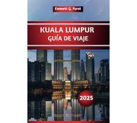 KUALA LUMPUR GUÍA DE VIAJE 2025: Explore las principales atracciones, la comida local, los consejos económicos y los itinerarios esenciales para ... de Malasia por primera vez y quienes regresan