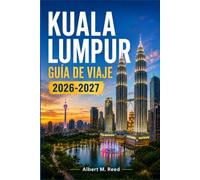 KUALA LUMPUR GUÍA DE VIAJE 2026-2027: Descubre la capital de Malasia como un lugareño, con itinerarios cuidadosamente seleccionados, rutas gastronómicas, vida nocturna y escapadas de fin de semana