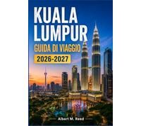 KUALA LUMPUR GUIDA DI VIAGGIO 2026-2027: Scopri la capitale della Malesia come un abitante del posto, con itinerari selezionati, percorsi gastronomici, vita notturna e idee per il fine settimana