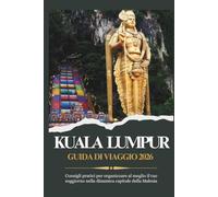 KUALA LUMPUR GUIDA DI VIAGGIO 2026 - Consigli pratici per organizzare al meglio il tuo soggiorno nella dinamica capitale della Malesia