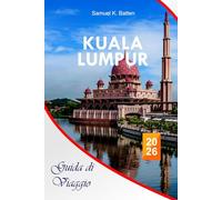 Kuala Lumpur Guida di viaggio 2026: La guida essenziale completa alla guida dinamica della Malesia, itinerari, street food, attrazioni e consigli locali per esperienze indimenticabili