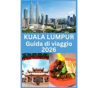 KUALA LUMPUR Guida di viaggio 2026: La Tua Guida Completa ai Monumenti Iconici, Tesori Nascosti, Cucina Locale, Esperienze Culturali e Consigli Pratici per un’Avventura Indimenticabile a Kuala Lumpur