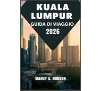KUALA LUMPUR GUIDA DI VIAGGIO 2026: Scopri grattacieli iconici, quartieri nascosti, leggende del cibo di strada e segreti locali