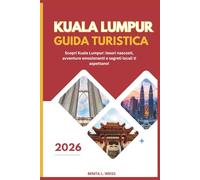 KUALA LUMPUR GUIDA TURISTICA 2026: Scopri Kuala Lumpur: tesori nascosti, avventure emozionanti e segreti locali ti aspettano!