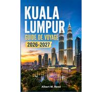 KUALA LUMPUR GUIDE DE VOYAGE 2026-2027: Découvrez la capitale de la Malaisie comme un habitant, avec des itinéraires soigneusement élaborés, des ... et des escapades le temps d'un week-end