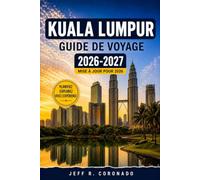 KUALA LUMPUR GUIDE DE VOYAGE 2026-2027: Un compagnon pratique pour découvrir la capitale de la Malaisie, des ruelles de Chinatown aux bars sur les toits