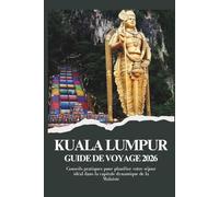 KUALA LUMPUR GUIDE DE VOYAGE 2026 - Conseils pratiques pour planifier votre séjour idéal dans la capitale dynamique de la Malaisie