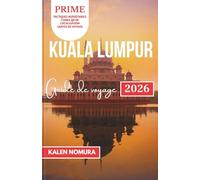 KUALA LUMPUR Guide de voyage: Paysages urbains, festivals, cuisine de rue, temples et vie nocturne dans la capitale malaisienne