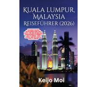 KUALA LUMPUR MALAYSIA REISEFÜHRER 2026: Ein praktischer Reiseführer und eine Karte für den Besuch der farbenfrohen Schönheit der Petronas Twin Towers und des Menara Kuala Lumpur