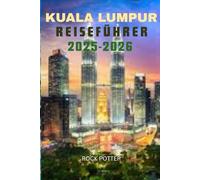 KUALA LUMPUR REISEFÜHRER 2025-2026: Ihr vollständiger Reiseführer zu Sehenswürdigkeiten, Essen, Kultur und verborgenen Schätzen in Malaysias Hauptstadt