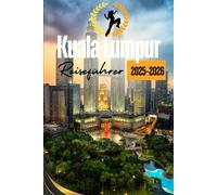 Kuala Lumpur Reiseführer 2025-2026: Versteckte Juwelen entdecken, durch belebte Straßen schlendern und die lokalen Aromen in Malaysias dynamischer Hauptstadt genießen