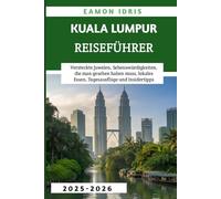 Kuala Lumpur Reiseführer 2025-2026: Versteckte Juwelen, Sehenswürdigkeiten, die man gesehen haben muss, lokales Essen, Tagesausflüge und Insidertipps