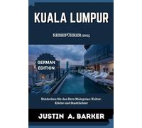 Kuala Lumpur Reiseführer 2025: Entdecken Sie das Herz Malaysias: Kultur, Küche und Stadtlichter