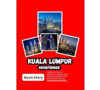 Kuala Lumpur Reiseführer 2025: Entdecken Sie die Top-Attraktionen, Straßenimbisse, Märkte, das Nachtleben und praktische Reisetipps der malaysischen Hauptstadt