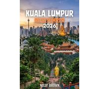 Kuala Lumpur Reiseführer 2026: 10 praktische Tipps, um Ihre Reise zu planen, entdecken Sie Top- Attraktionen, und genießen Sie einen glatten, stressfreien Besuch (enthält eine Karte)