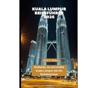 Kuala Lumpur Reiseführer 2026: Entdecke, iss und erlebe Kuala Lumpur wie ein Einheimischer (2026 Travel Companion)
