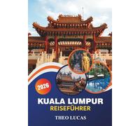 Kuala Lumpur Reiseführer 2026: Entdecken Sie historische Stätten, lebhafte Märkte, kulinarische Köstlichkeiten, Familienspaß und praktische Tipps für einen Kurzurlaub in Malaysia