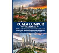 KUALA LUMPUR REISEFÜHRER 2026: Entdecken Sie Malaysias pulsierende Hauptstadt mit Insider-Tipps, Sehenswürdigkeiten, die Sie unbedingt sehen müssen, und Geheimtipps für 2026