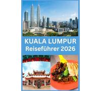 KUALA LUMPUR Reiseführer 2026: Ihr Komplettführer zu Ikonischen Sehenswürdigkeiten, Verborgenen Schätzen, Lokaler Küche, Kulturellen Erlebnissen und ... ein Unvergessliches Abenteuer in Kuala Lumpur