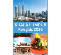 KUALA LUMPUR Reisgids 2026: Je Complete Gids voor Iconische Bezienswaardigheden, Verborgen Parels, Lokale Keuken, Culturele Ervaringen en Praktische ... een Onvergetelijk Avontuur in Kuala Lumpur