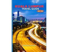 KUALA LUMPUR TRAVEL GUIDE 2025-2026: Exploring the Heart of Malaysia - Culture, Adventure, and Urban Wonders in a Modern Metropolis
