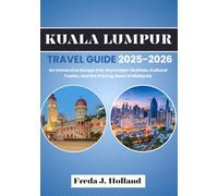 KUALA LUMPUR TRAVEL GUIDE 2025-2026 (FULL COLOR): An Immersive Escape into Skyscraper Skylines, Cultural Fusion, and the Pulsing Heart of Malaysia